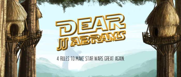 Dear JJ Abrams : 4 Rules to Make Star Wars Great Again