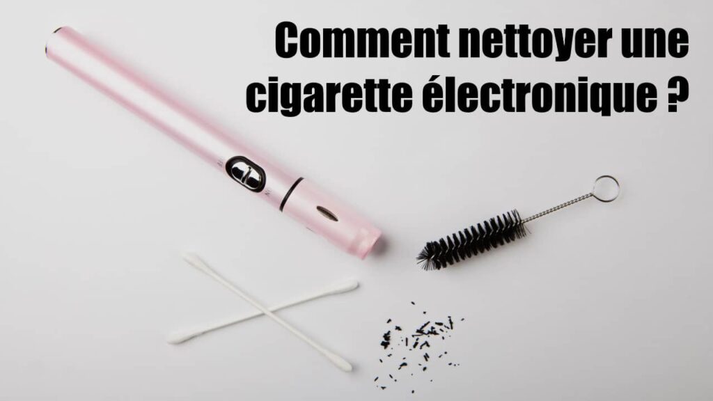 Comment nettoyer une cigarette électronique ?