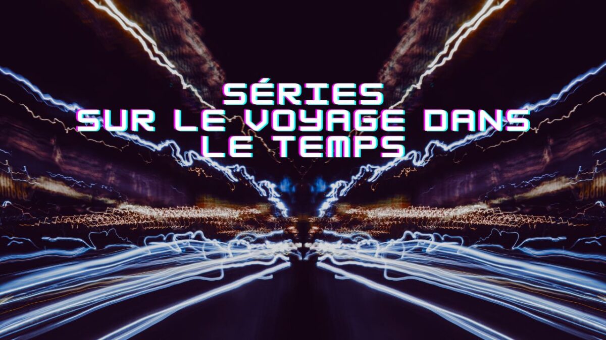 10 séries incontournables sur le voyage dans le temps